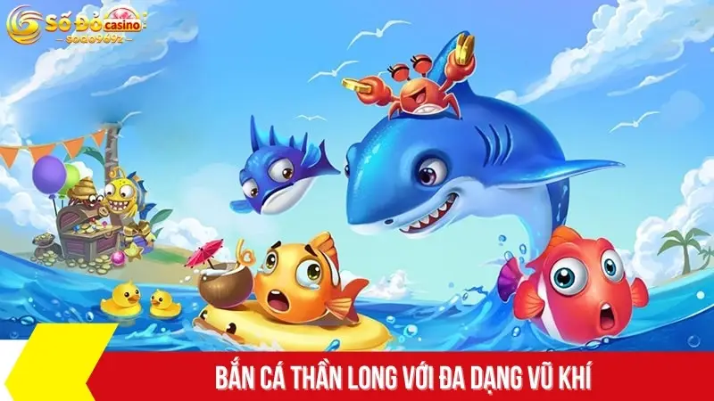 Bắn cá thần long với đa dạng vũ khí